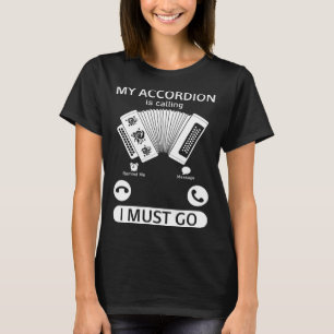 My Accordion Is Calling I Must Go Accordion Playe T-Shirt