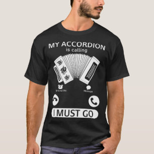 My Accordion Is Calling I Must Go Accordion Playe T-Shirt