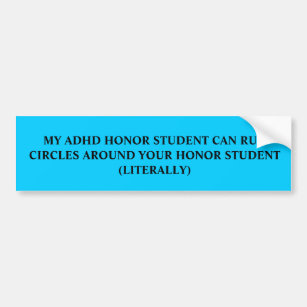 MY ADHD HONOR STUDENT CAN RUNCIRCLES AROUND YOU... BUMPER STICKER