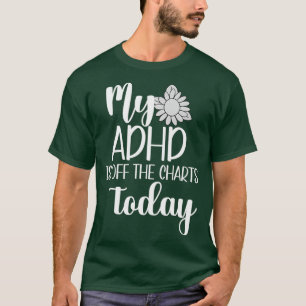 My ADHD Is Off The Charts Today Mental Health T-Shirt