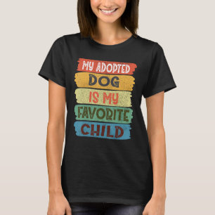 My Adopted Dog is my Favorite Child T-Shirt