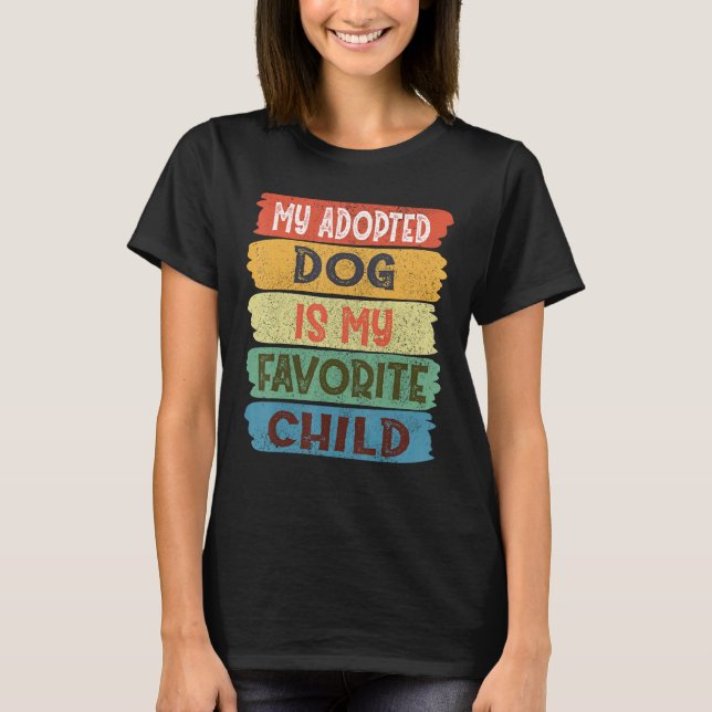 My Adopted Dog is my Favorite Child T-Shirt (Front)