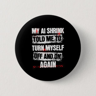 My Ai Shrink Told Me To Turn Myself Off And On Aga 6 Cm Round Badge