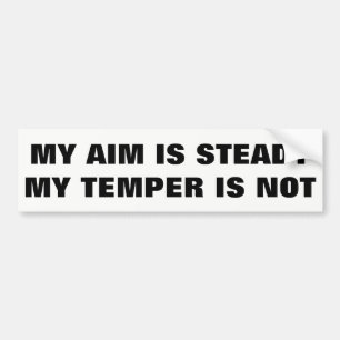 My Aim is Steady Temper is Not Bumper Sticker