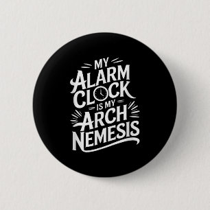 My Alarm Clock Is My Arch Nemesis 6 Cm Round Badge