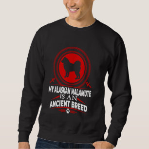 My Alaskan Malamute Is An Ancient Dog Breed Funny Sweatshirt