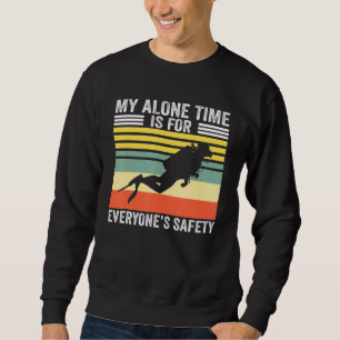 My Alone Time Is For Everyone's Safety Scuba Divin Sweatshirt