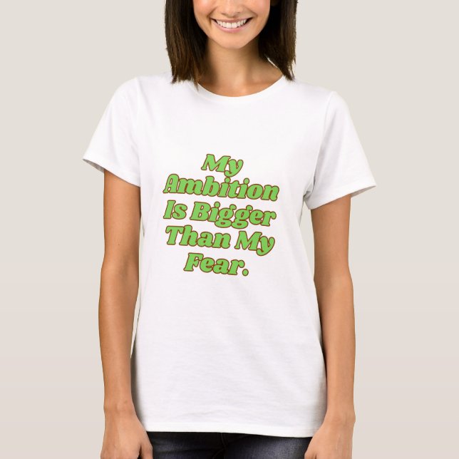My Ambition Is Bigger Than My Fear T-Shirt (Front)