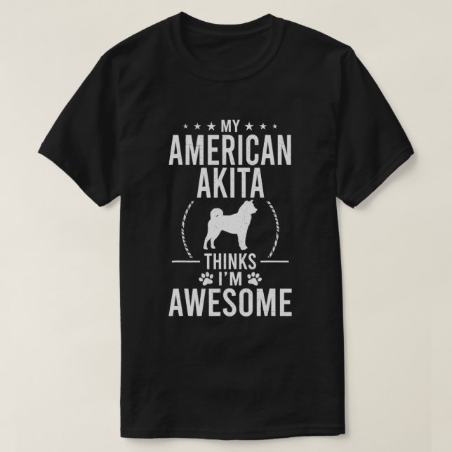My American Akita Thinks I'm Awesome Dog Loverwome T-Shirt (Design Front)