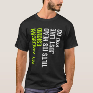 My American Eskimo Tilts Its Head Just Like You Do T-Shirt
