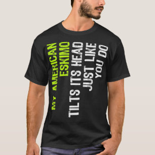 My American Eskimo Tilts Its Head Just Like You Do T-Shirt