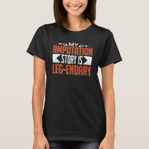 My Amputation Story Is Leg Endary Prosthetic Sur T-Shirt