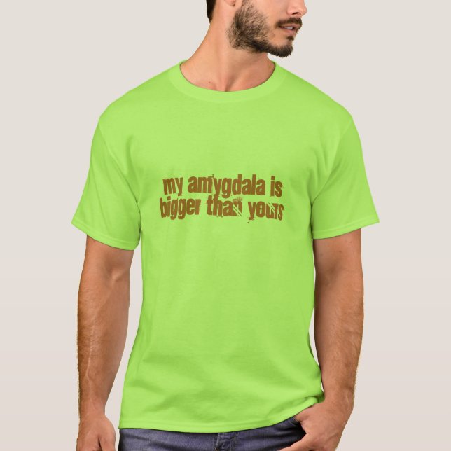 My Amygdala is Bigger Than Yours T-Shirt (Front)