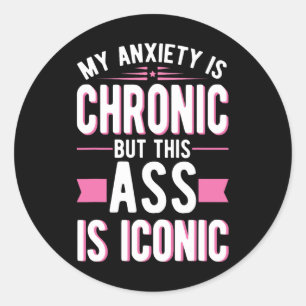 My Anxiety Is Chronic But This Is Iconic Mental He Classic Round Sticker