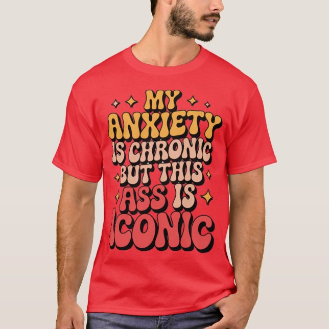 My Anxiety Is Chronic T-Shirt (Front)