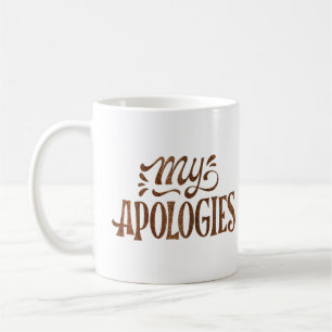MY APOLOGIES COFFEE MUG