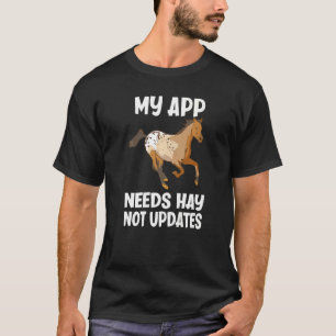 My App Needs Hay Not Updates Funny Appaloosa Horse T-Shirt