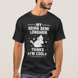 My Asian Semi Longhair Cat Thinks I'm Cool T-Shirt