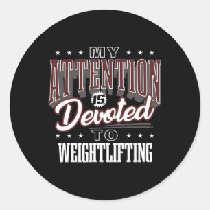 My Attention Is Devoted To Weightlifting  Classic Round Sticker