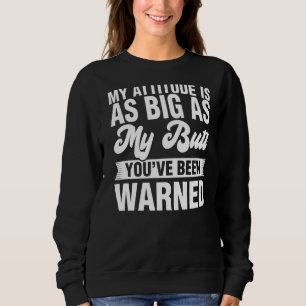 My Attitude Is As Big As My Butt For Women Sweatshirt