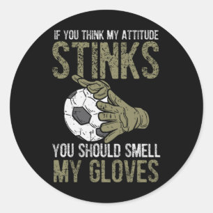 My Attitude Stinks Gloves Soccer Football Goalie G Classic Round Sticker