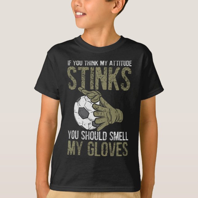 My Attitude Stinks Gloves Soccer Football Goalie G T-Shirt (Front)