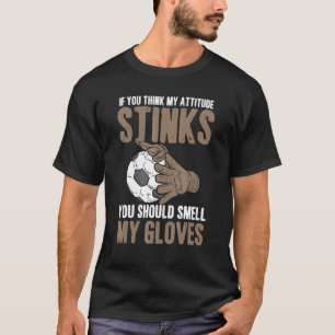 My Attitude Stinks Gloves Soccer Football Goalie G T-Shirt