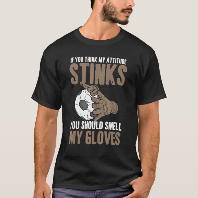My Attitude Stinks Gloves Soccer Football Goalie G T-Shirt (Front)