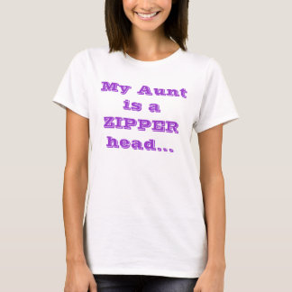 My Aunt is a ZIPPER head... T-Shirt