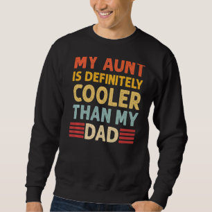 My Aunt Is Definitely Cooler Than My Dad Auntie Ni Sweatshirt