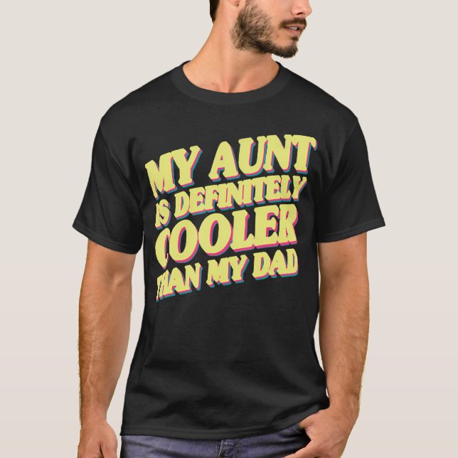 My Aunt Is Definitely Cooler Than My Dad T-Shirt (Front)