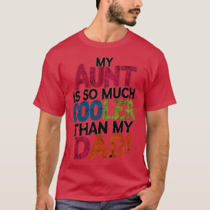 my aunt is so much cooler than my dad T-Shirt