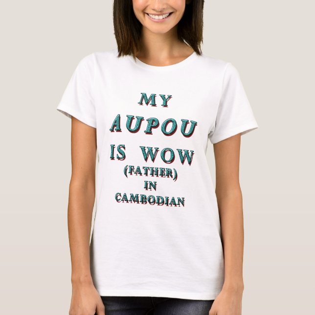  MY AUPOU IS WOW, FATHER IN CAMBODIAN 2 T-Shirt (Front)