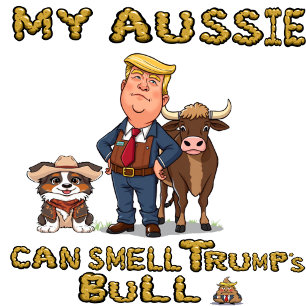 My Aussie Can Smell Trump's Bull T-Shirt