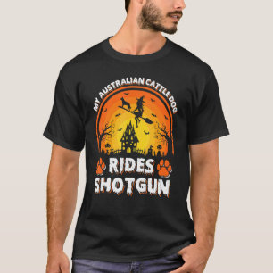 My Australian Cattle Dog Ride Witch Shotgun Hallow T-Shirt