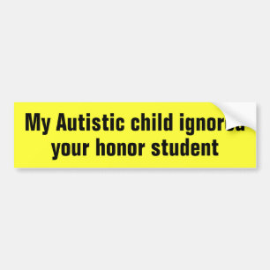 My Autistic child ignored your honour student Bumper Sticker