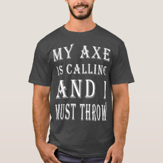 My Axe Is Calling and I Must Throw Axe Throwing Sa T-Shirt