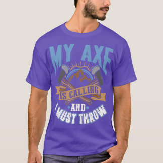 My Axe is Calling and I Must Throw Funny Axe Throw T-Shirt