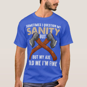 My Axe Told me Im Fine Funny Axe Throwing T-Shirt