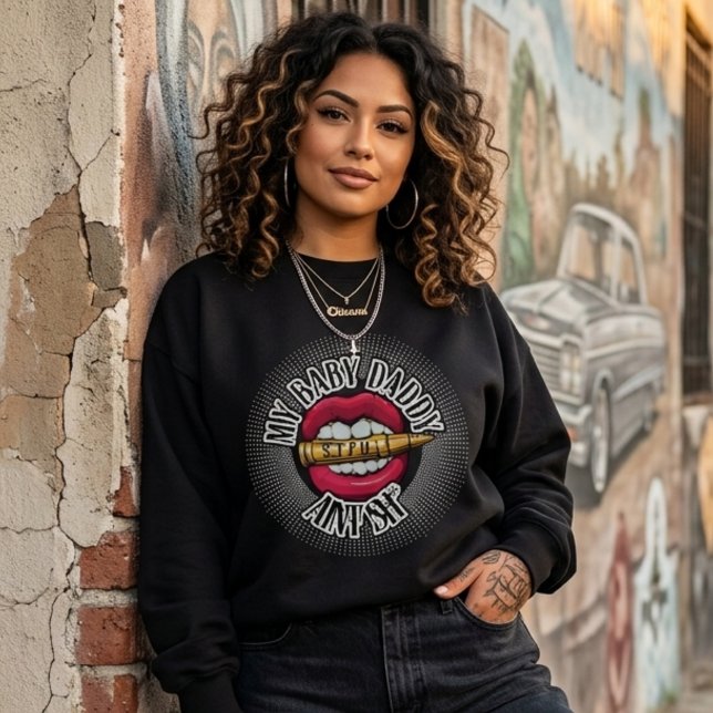 My baby daddy aint shhhh sweatshirt (My baby daddy aint shhhh sweatshirt)