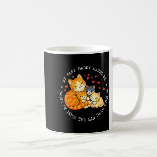 My Baby Daddy Hates Me Cause Im Twice The Man Hell Coffee Mug