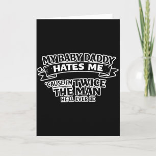 My Baby Daddy Hates Me Twice The Man Hell Ever Be Card
