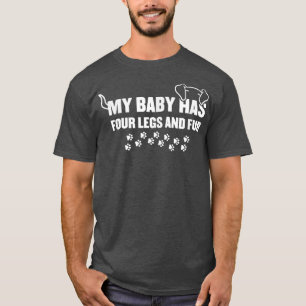 My Baby Has Four Legs and Fur Dog Funny Dog T-Shirt