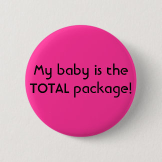 My baby is the TOTAL package! 6 Cm Round Badge
