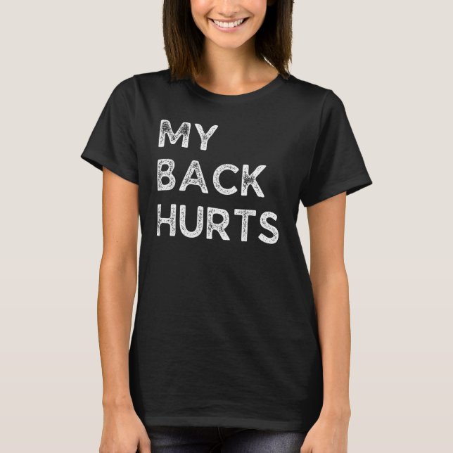 My Back Hurts  Getting Old And Everything Hurts Te T-Shirt (Front)