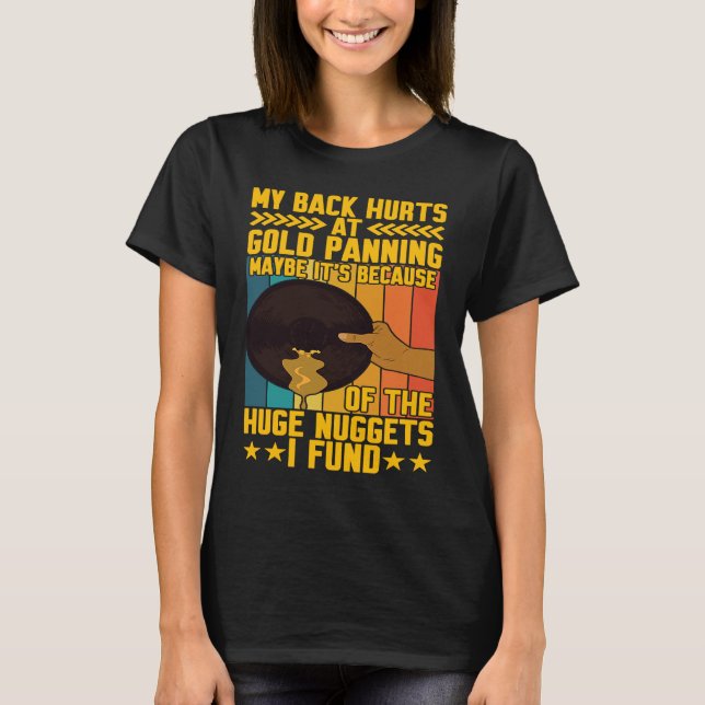 My Back Hurts Gold Panning Huge Nuggets Gold Prosp T-Shirt (Front)