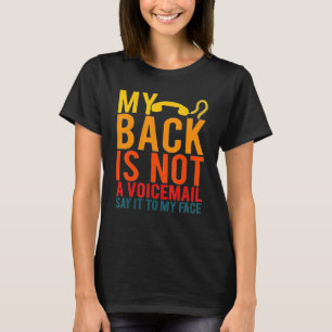 My Back Is Not A Voicemail Say It To My Face T-Shirt