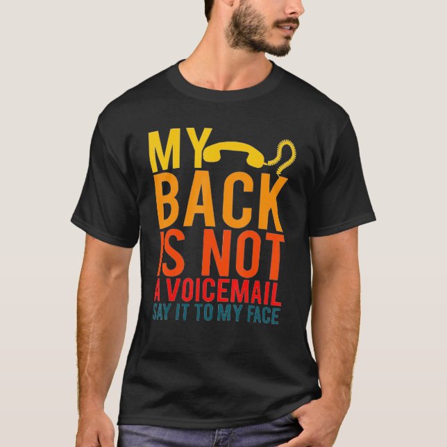 My Back Is Not A Voicemail Say It To My Face T-Shirt (Front)