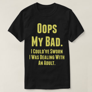 My Bad. Could've Sworn I Was Dealing With An Adult T-Shirt