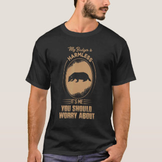 My Badger Is Harmless It's Me You Should Worry Abo T-Shirt